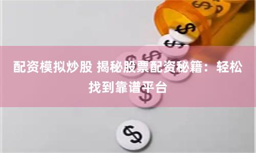 配资模拟炒股 揭秘股票配资秘籍：轻松找到靠谱平台